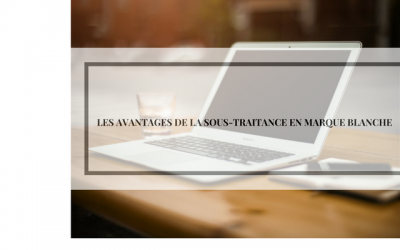 LES AVANTAGES DE LA SOUS-TRAITANCE EN MARQUE BLANCHE