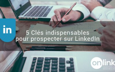 5 Clés indispensables pour prospecter sur LinkedIn